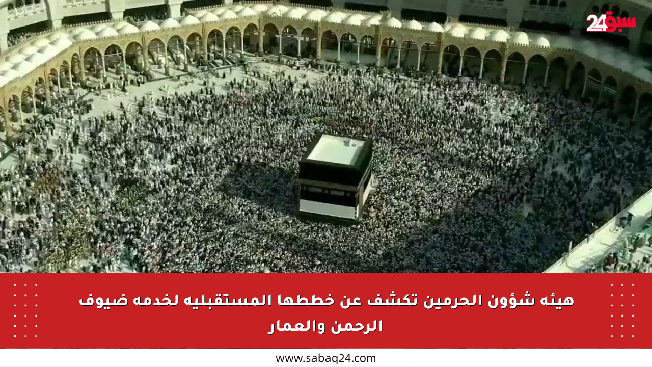 هيئة شؤون الحرمين تكشف عن خططها المستقبلية لخدمة ضيوف الرحمن والعمار